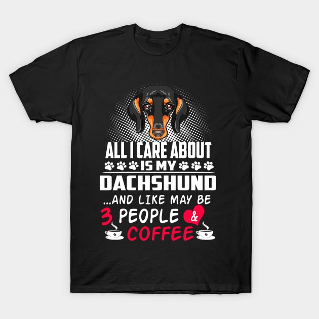 All I Care About Is My Dachshund And Like May Be 3 People And Coffee T-Shirt by Adeliac